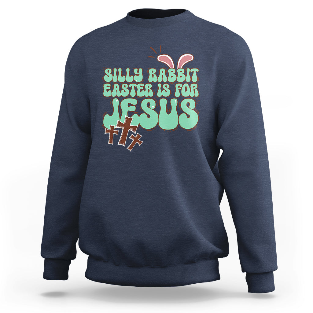 Silly Rabbit Easter Is For Jesus Funny Sweatshirt - Wonder Print Shop