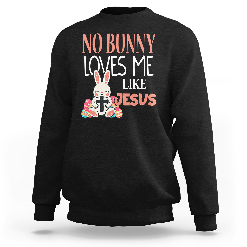 Easter Day Sweatshirt No Bunny Loves Me Like Jesus Cute Rabbit Christian - Wonder Print Shop