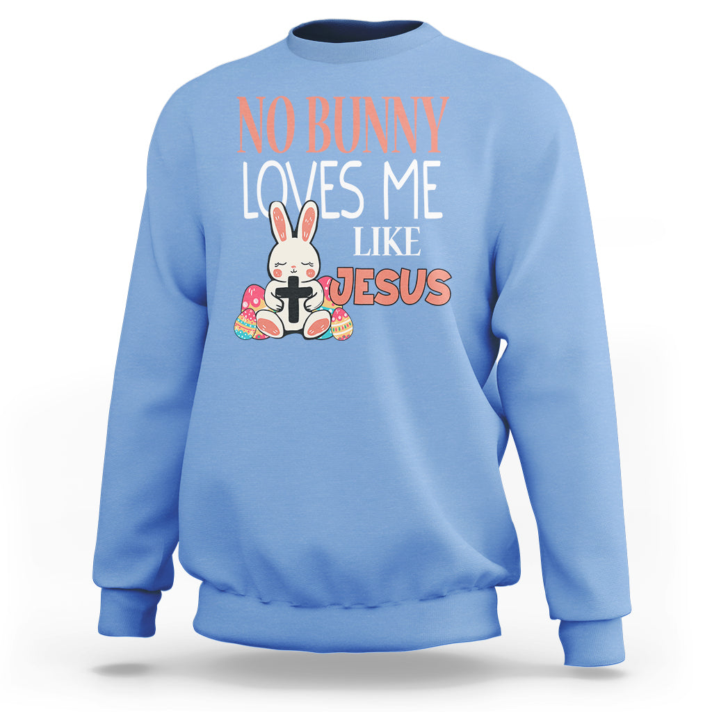 Easter Day Sweatshirt No Bunny Loves Me Like Jesus Cute Rabbit Christian - Wonder Print Shop