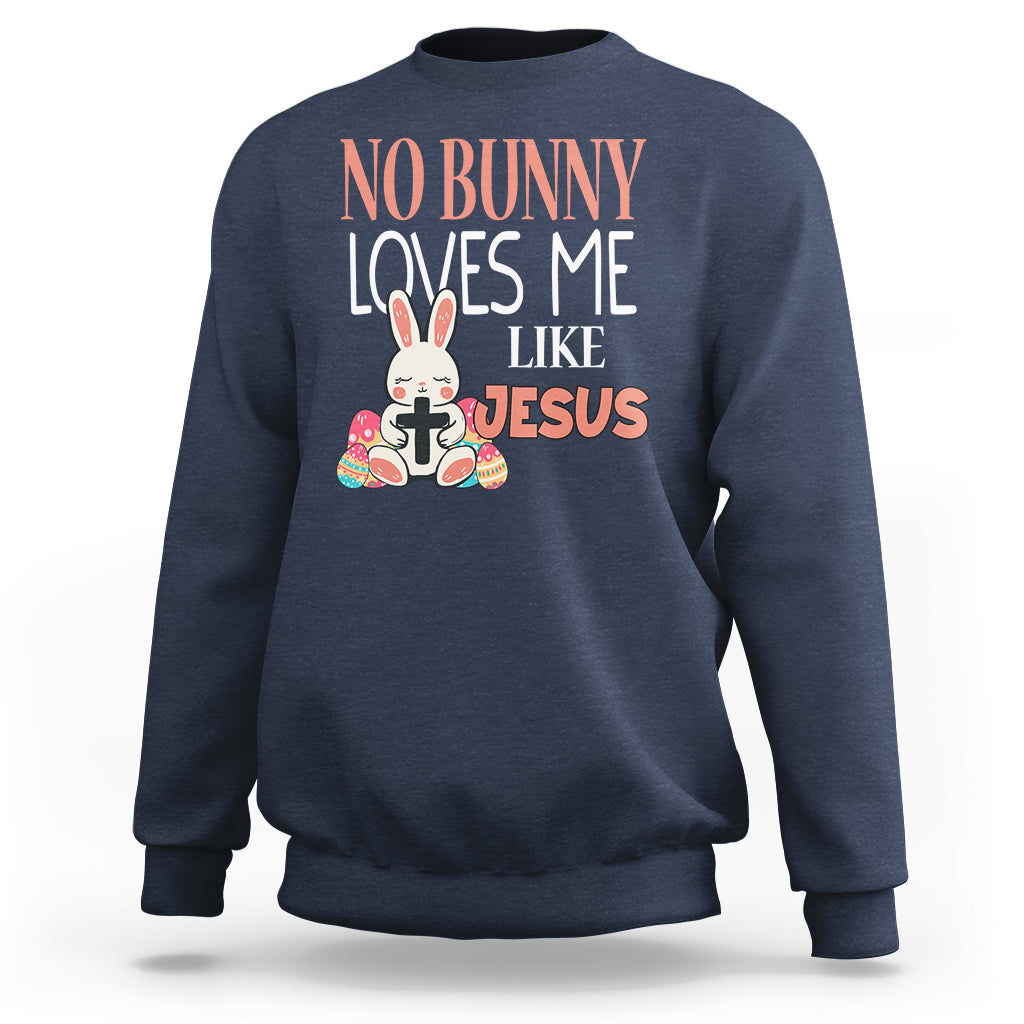Easter Day Sweatshirt No Bunny Loves Me Like Jesus Cute Rabbit Christian - Wonder Print Shop