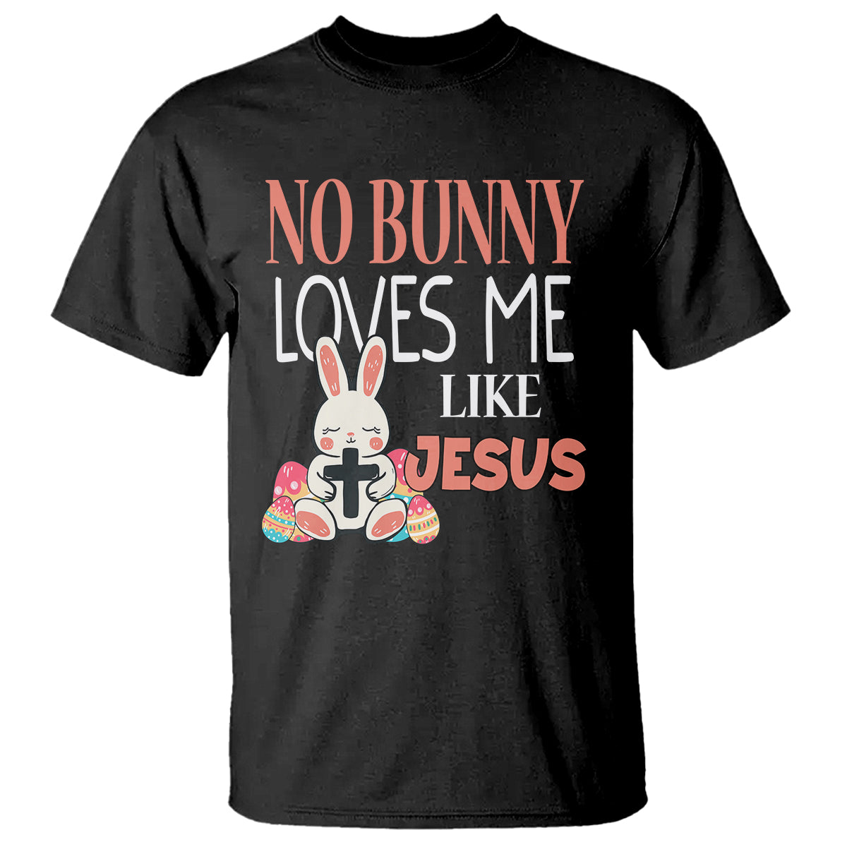 Easter Day T Shirt No Bunny Loves Me Like Jesus Cute Rabbit Christian - Wonder Print Shop