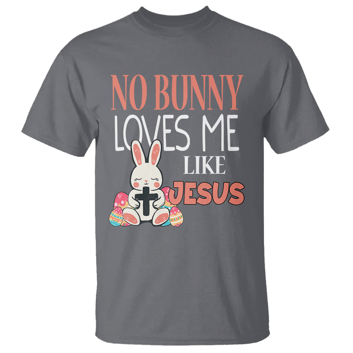 Easter Day T Shirt No Bunny Loves Me Like Jesus Cute Rabbit Christian - Wonder Print Shop