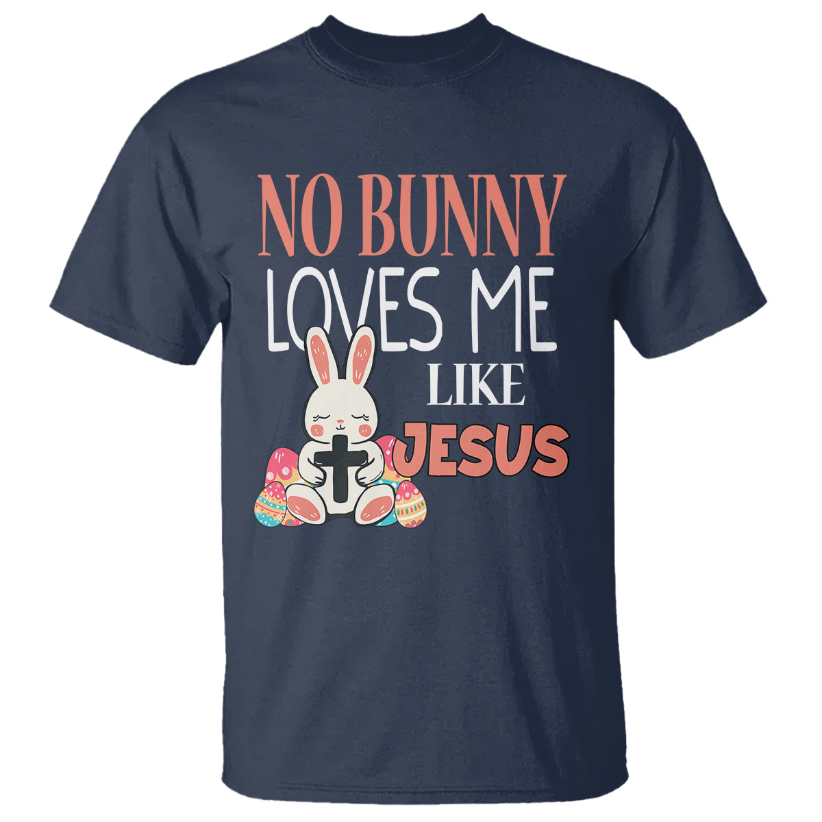 Easter Day T Shirt No Bunny Loves Me Like Jesus Cute Rabbit Christian - Wonder Print Shop