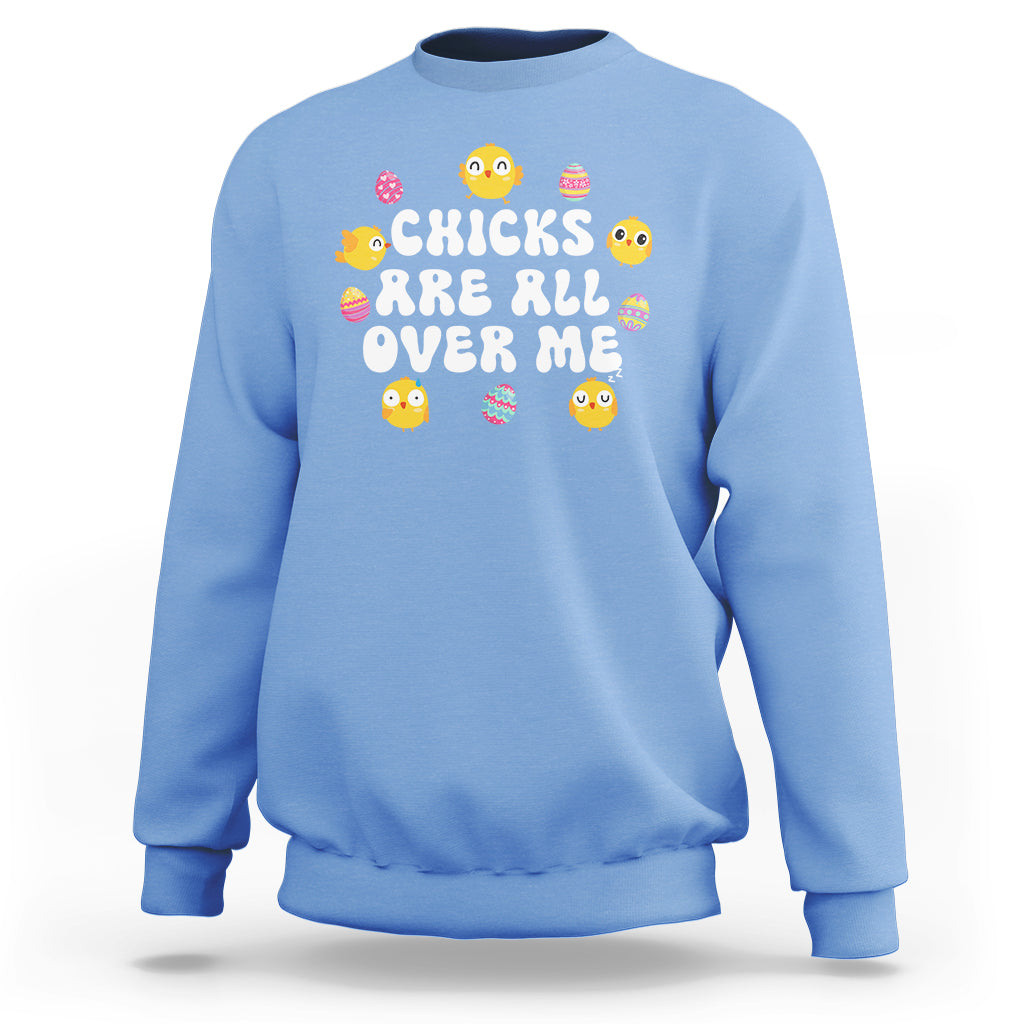 Easter Day Sweatshirt Chicks Are All Over Me Funny Baby Chicken - Wonder Print Shop