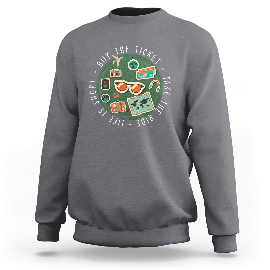 Travel Lover Sweatshirt Life Is Short Buy The Ticket Take The Ride Traveling - Wonder Print Shop
