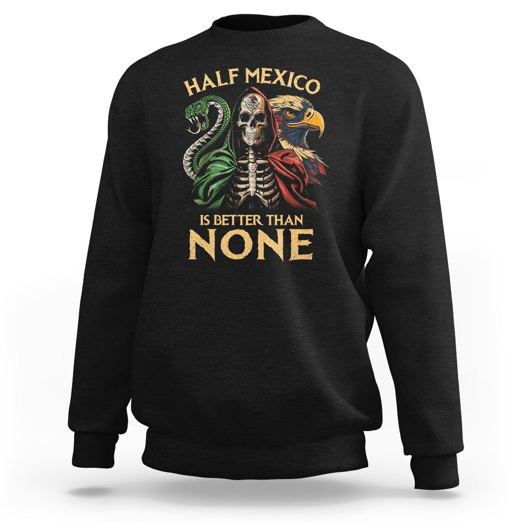 Mexico Pride Sweatshirt Half Mexican Is Better Than None - Wonder Print Shop
