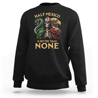 Mexico Pride Sweatshirt Half Mexican Is Better Than None - Wonder Print Shop
