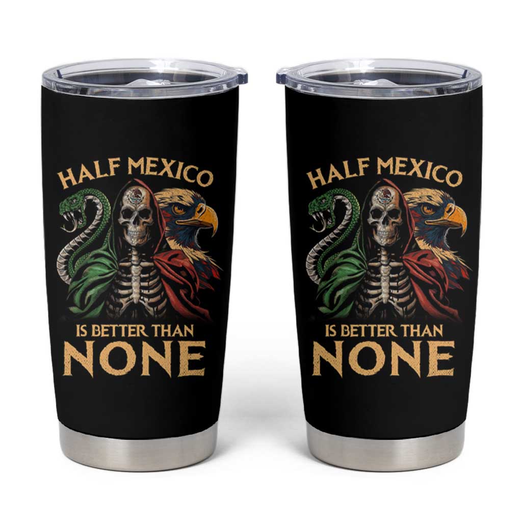 Mexico Pride Tumbler Cup Half Mexican Is Better Than None