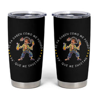 Funny Mexican Drinking Tumbler Cup Si ya saben como me pongo pa' que me invitan Drunk Meme