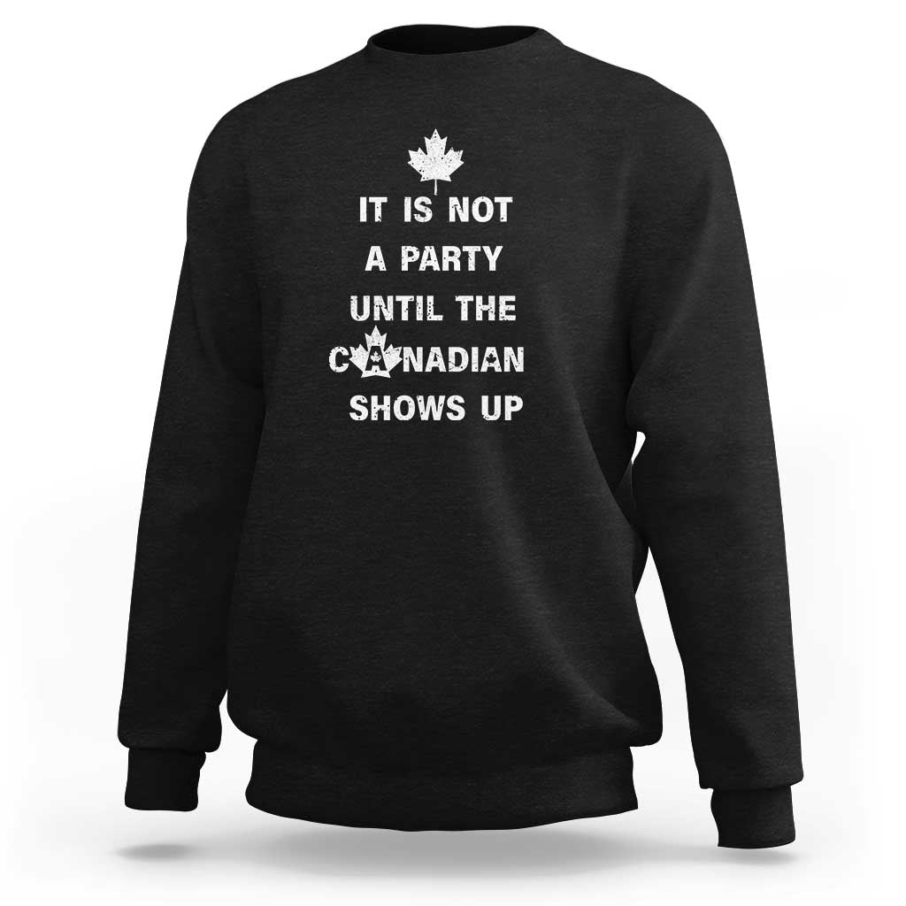 It Is Not A Party Until The Canadian Shows Up Sweatshirt - Wonder Print Shop