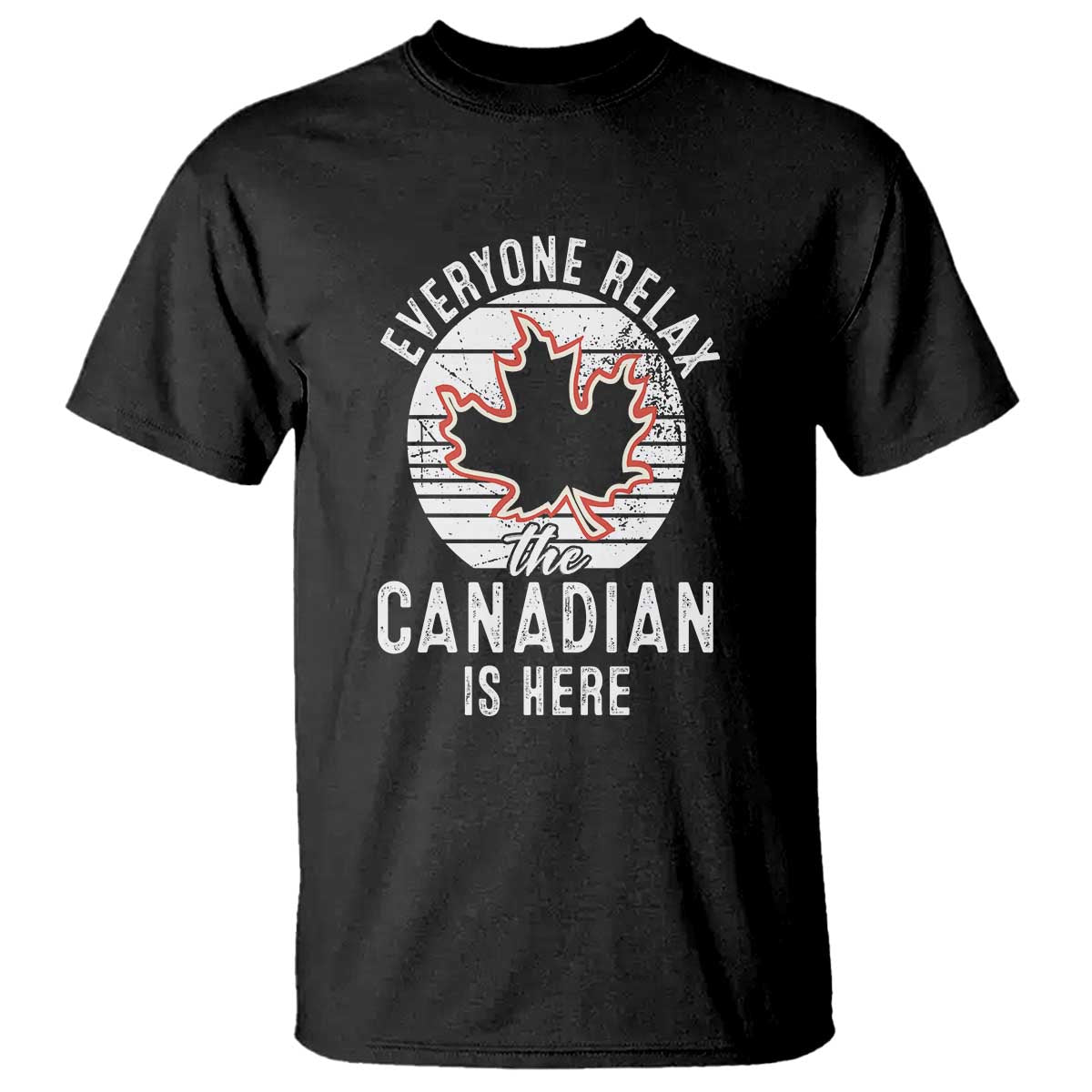 Everyone Relax The Canadian Is Here T Shirt - Wonder Print Shop