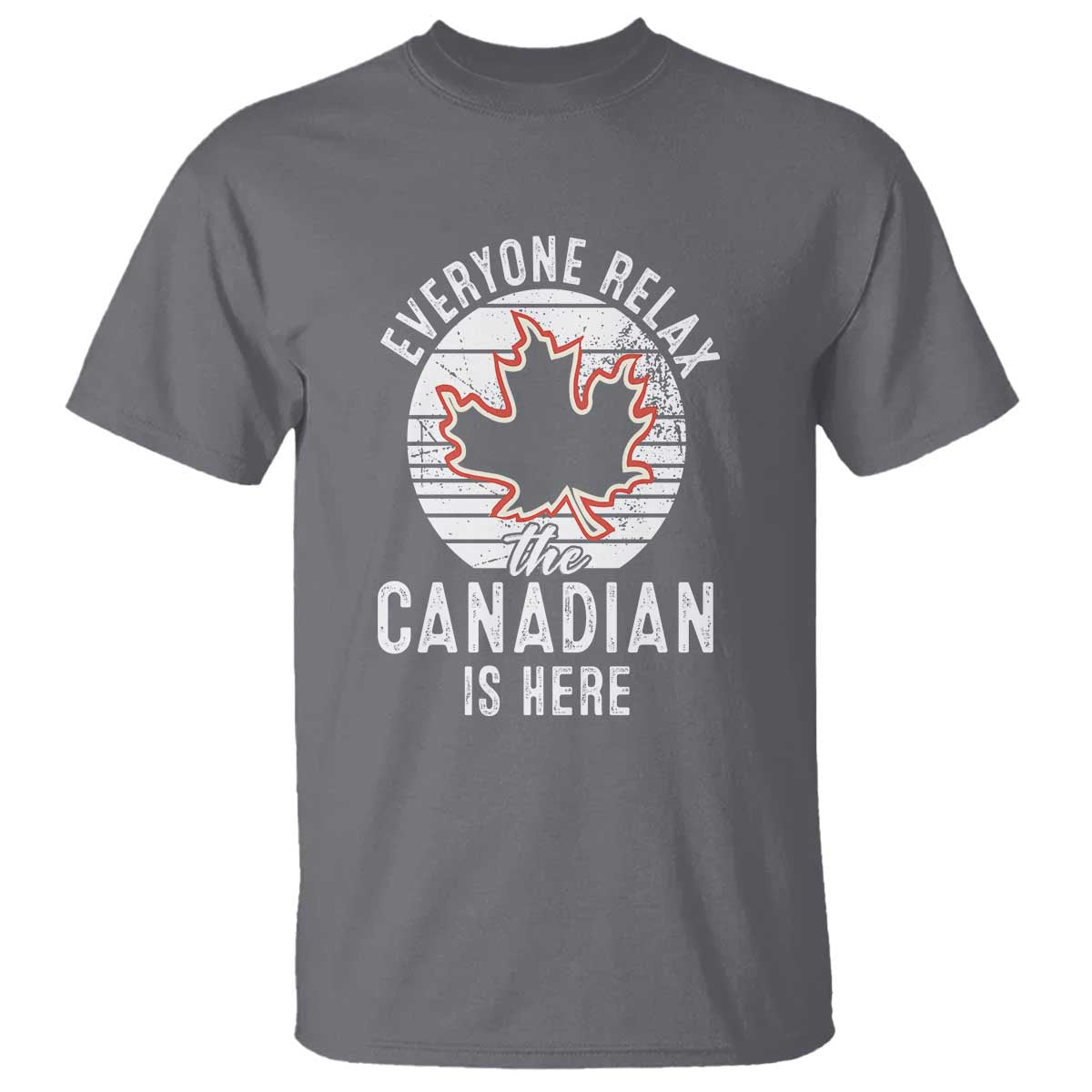 Everyone Relax The Canadian Is Here T Shirt - Wonder Print Shop