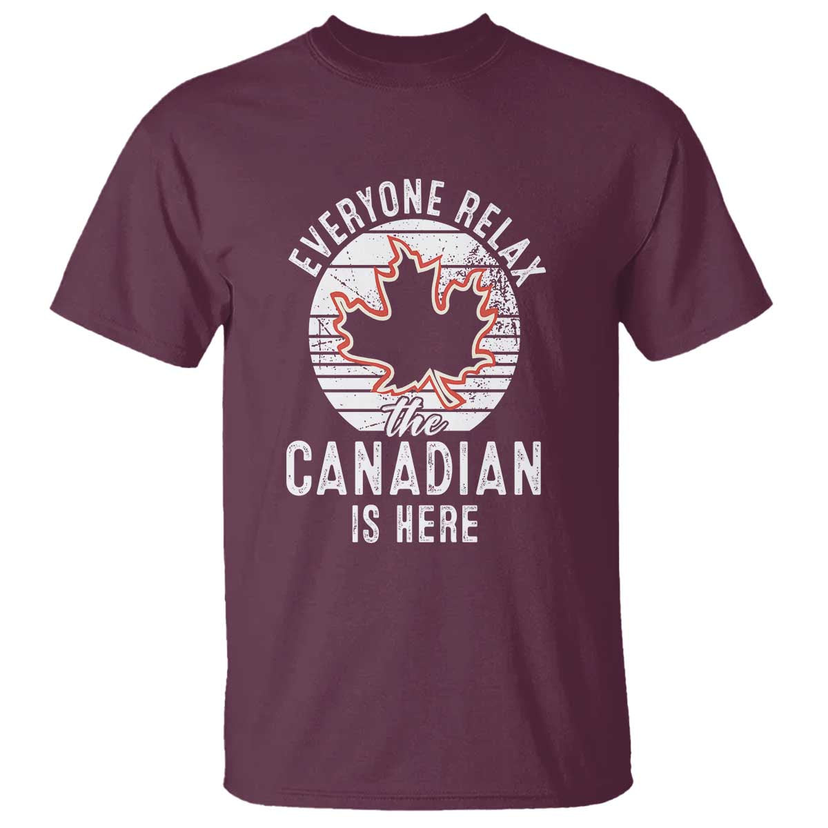 Everyone Relax The Canadian Is Here T Shirt - Wonder Print Shop