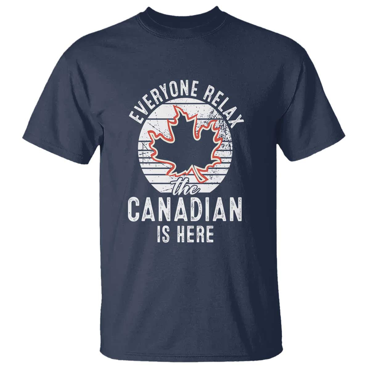 Everyone Relax The Canadian Is Here T Shirt - Wonder Print Shop