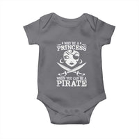 Funny Why Be A Princess When You Can Be A Pirate Baby Onesie