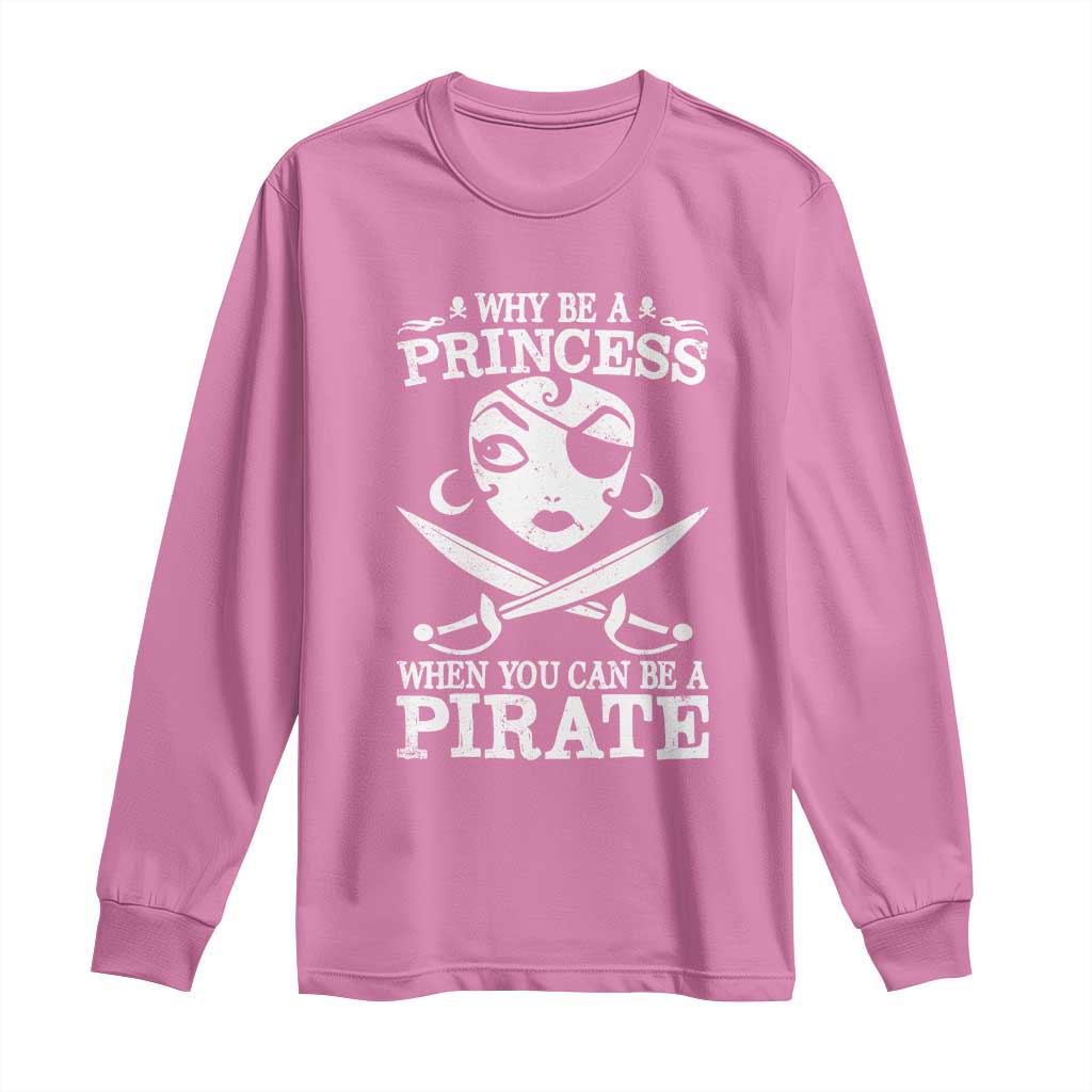 Funny Why Be A Princess When You Can Be A Pirate Long Sleeve Shirt
