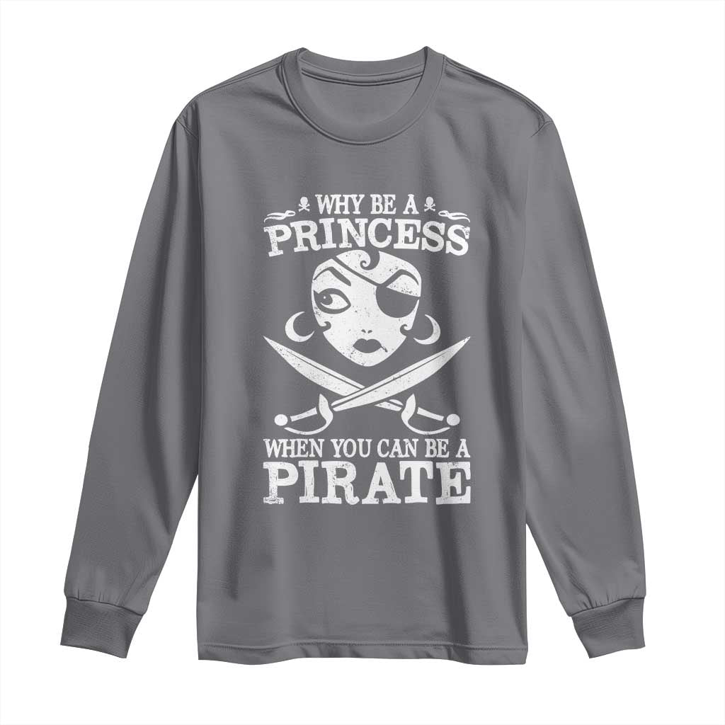 Funny Why Be A Princess When You Can Be A Pirate Long Sleeve Shirt