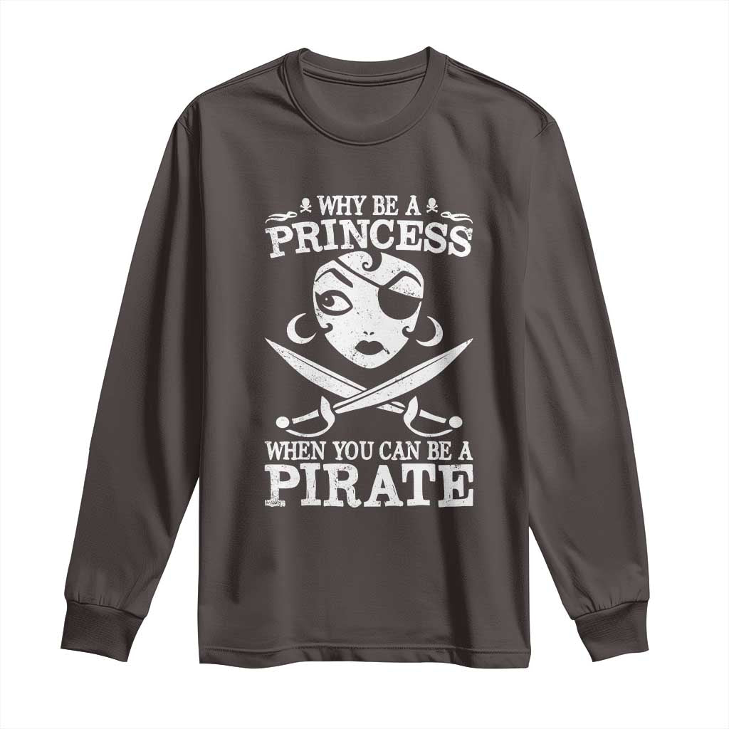 Funny Why Be A Princess When You Can Be A Pirate Long Sleeve Shirt
