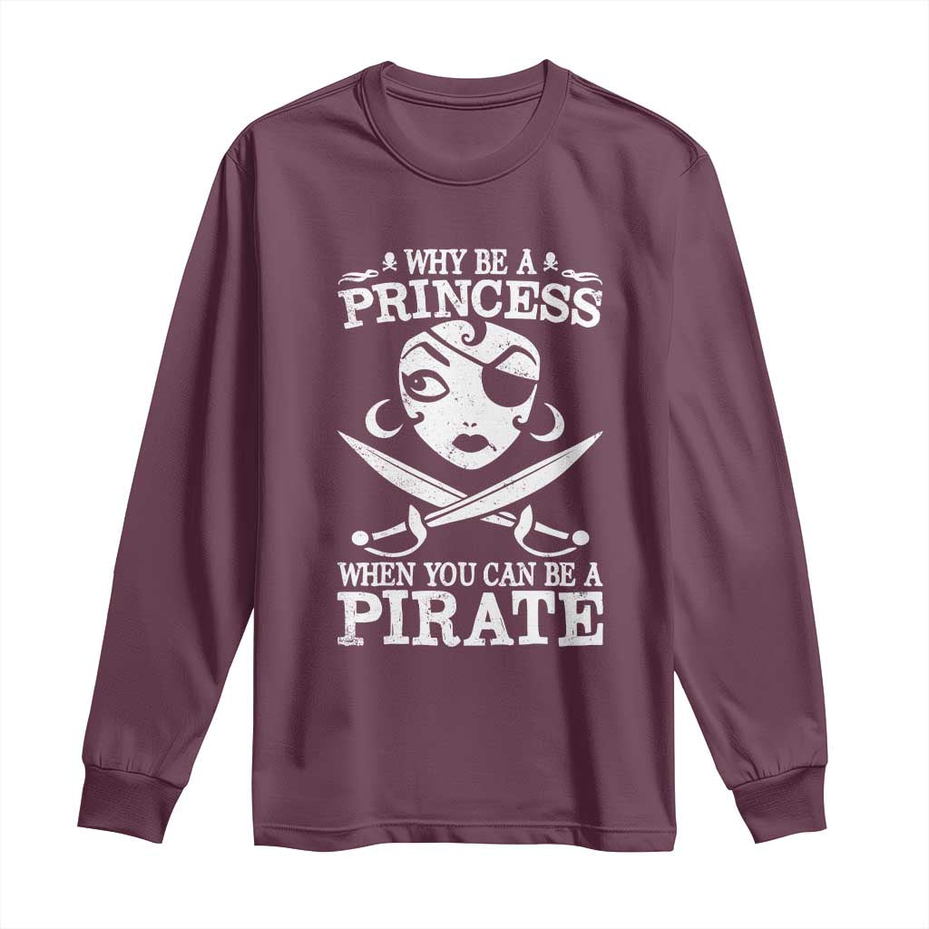 Funny Why Be A Princess When You Can Be A Pirate Long Sleeve Shirt