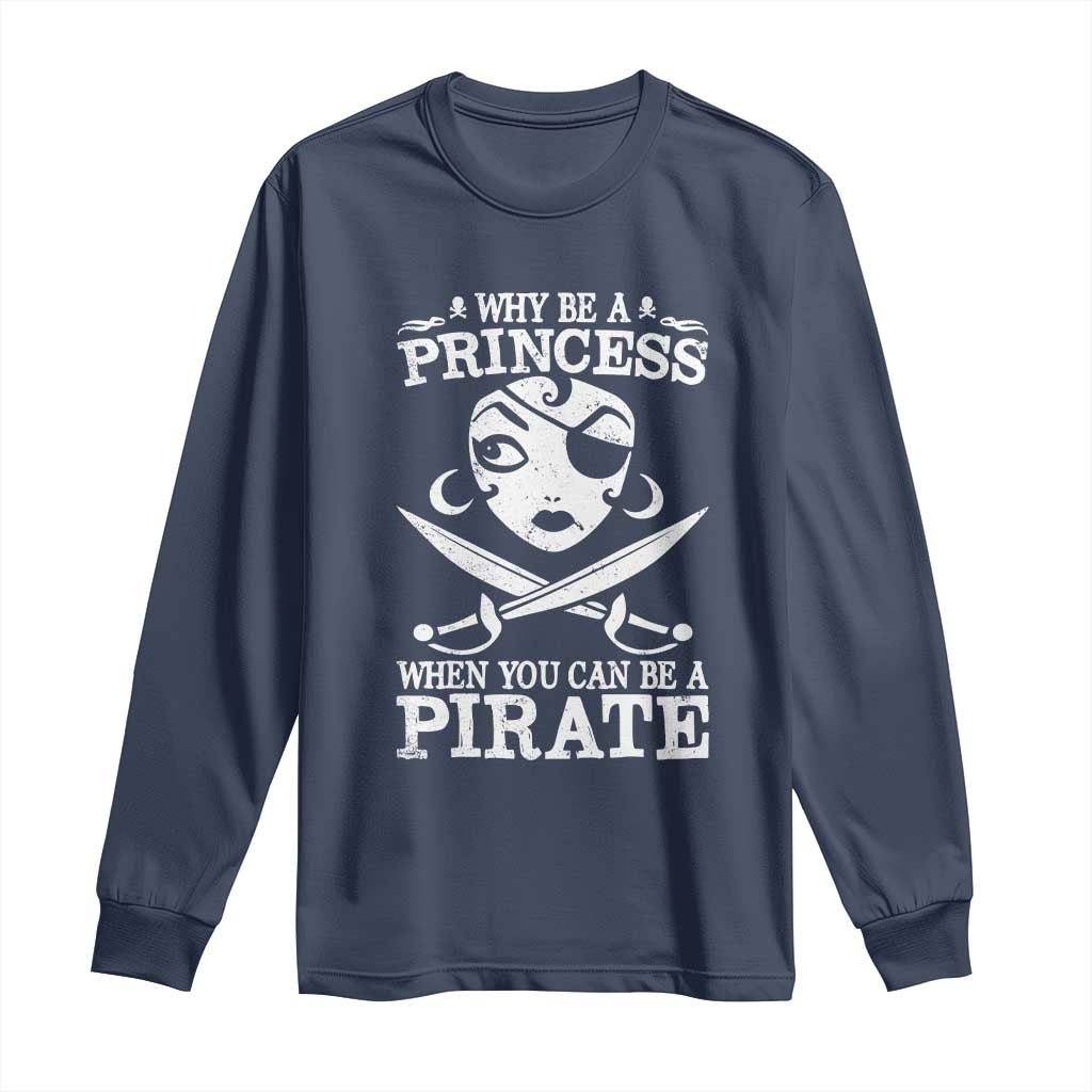 Funny Why Be A Princess When You Can Be A Pirate Long Sleeve Shirt