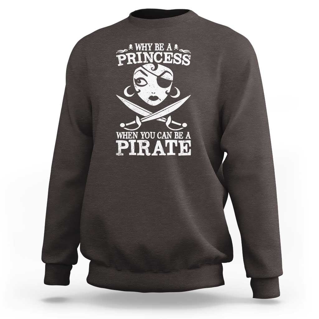 Funny Why Be A Princess When You Can Be A Pirate Sweatshirt