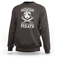 Funny Why Be A Princess When You Can Be A Pirate Sweatshirt