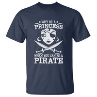 Funny Why Be A Princess When You Can Be A Pirate T Shirt - Wonder Print Shop
