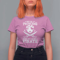 Funny Why Be A Princess When You Can Be A Pirate T Shirt For Women - Wonder Print Shop