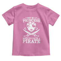 Funny Why Be A Princess When You Can Be A Pirate Toddler T Shirt