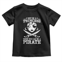 Funny Why Be A Princess When You Can Be A Pirate Toddler T Shirt