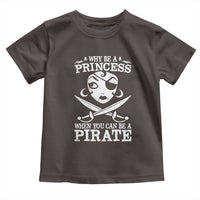 Funny Why Be A Princess When You Can Be A Pirate Toddler T Shirt