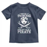 Funny Why Be A Princess When You Can Be A Pirate Toddler T Shirt
