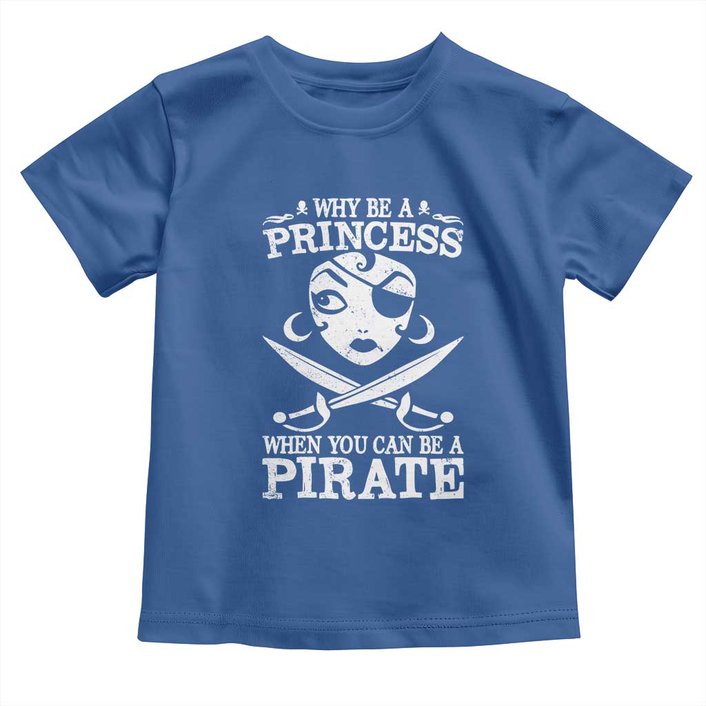Funny Why Be A Princess When You Can Be A Pirate Toddler T Shirt