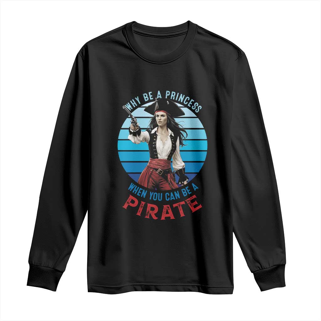 Funny Pirate Long Sleeve Shirt Why Be A Princess When You Can Be A Pirate Retro