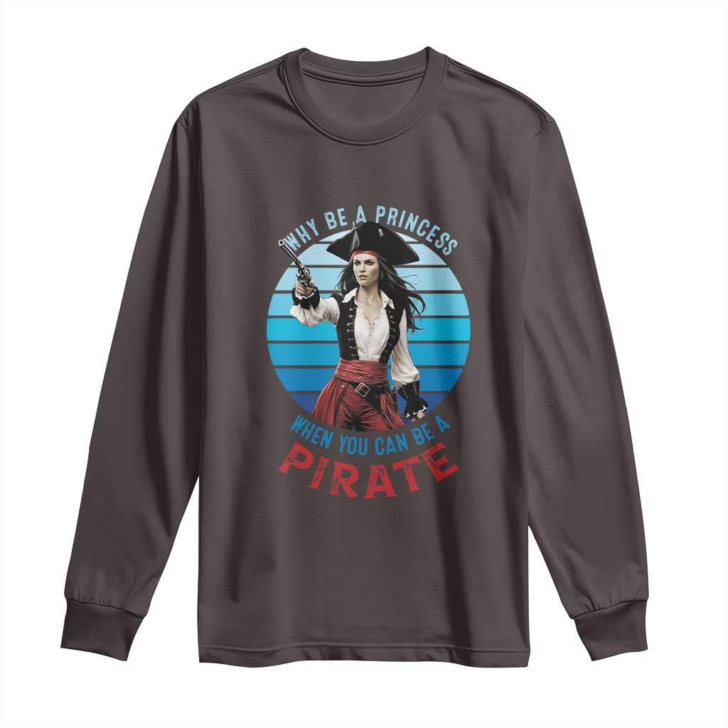 Funny Pirate Long Sleeve Shirt Why Be A Princess When You Can Be A Pirate Retro