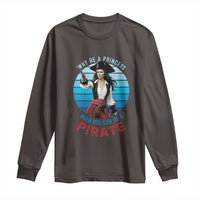 Funny Pirate Long Sleeve Shirt Why Be A Princess When You Can Be A Pirate Retro