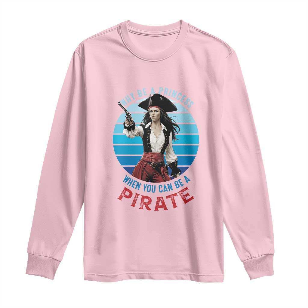 Funny Pirate Long Sleeve Shirt Why Be A Princess When You Can Be A Pirate Retro