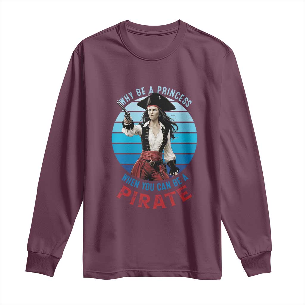 Funny Pirate Long Sleeve Shirt Why Be A Princess When You Can Be A Pirate Retro