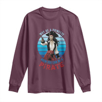 Funny Pirate Long Sleeve Shirt Why Be A Princess When You Can Be A Pirate Retro