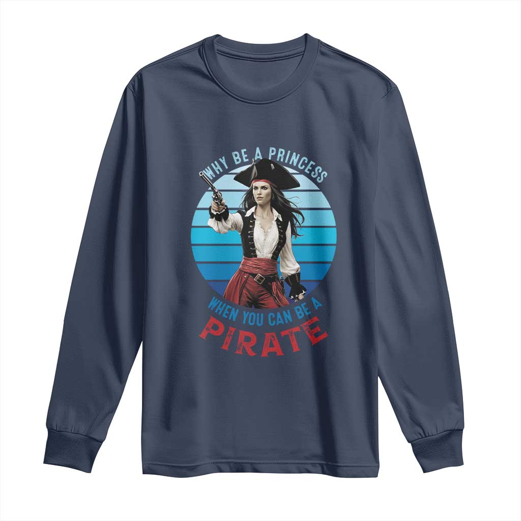 Funny Pirate Long Sleeve Shirt Why Be A Princess When You Can Be A Pirate Retro