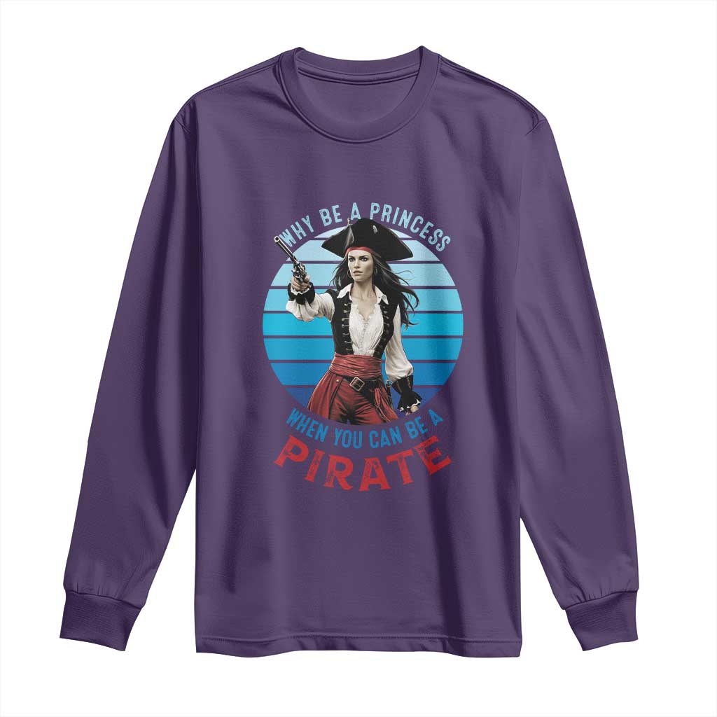 Funny Pirate Long Sleeve Shirt Why Be A Princess When You Can Be A Pirate Retro