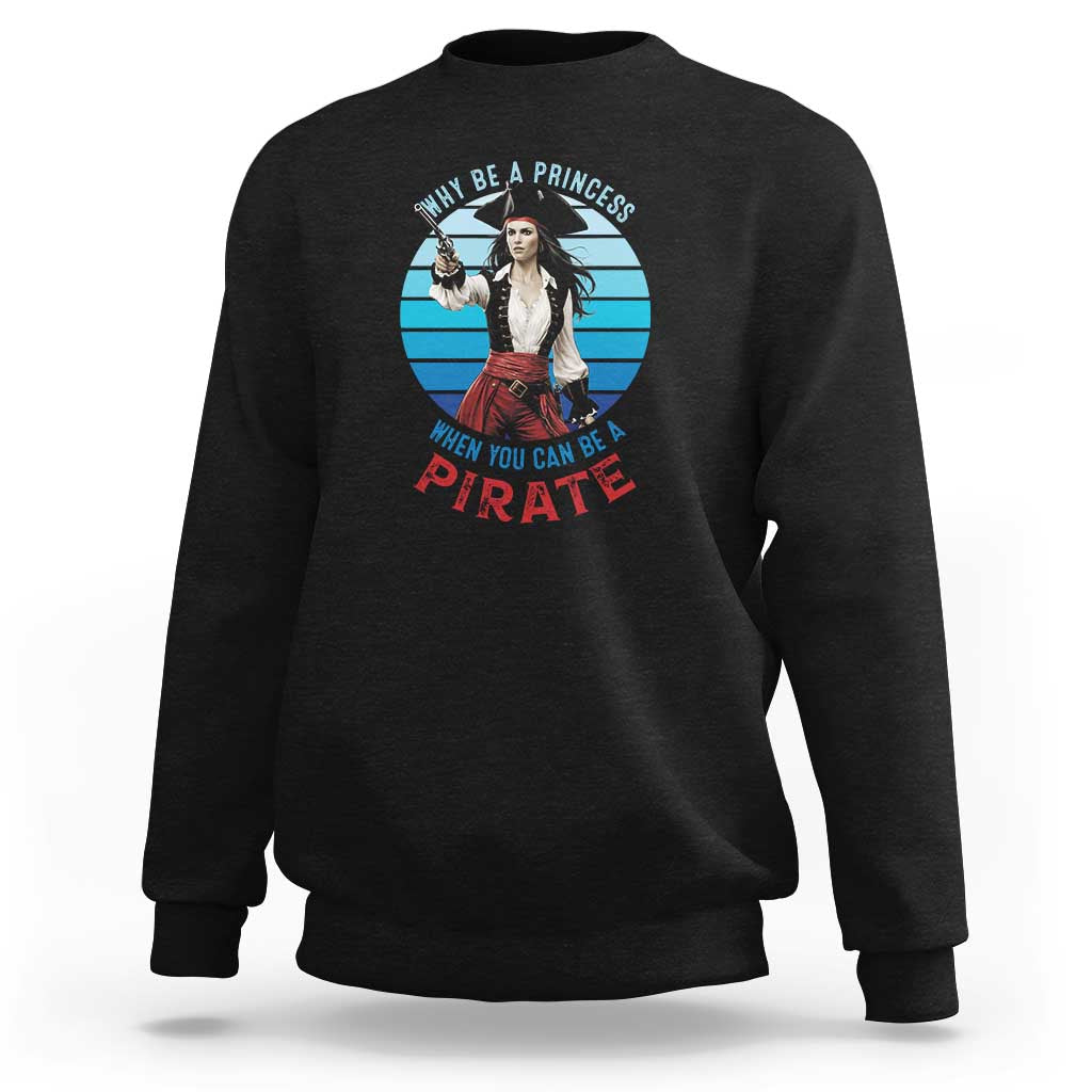Funny Pirate Sweatshirt Why Be A Princess When You Can Be A Pirate Retro