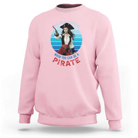 Funny Pirate Sweatshirt Why Be A Princess When You Can Be A Pirate Retro