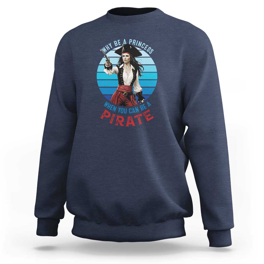 Funny Pirate Sweatshirt Why Be A Princess When You Can Be A Pirate Retro
