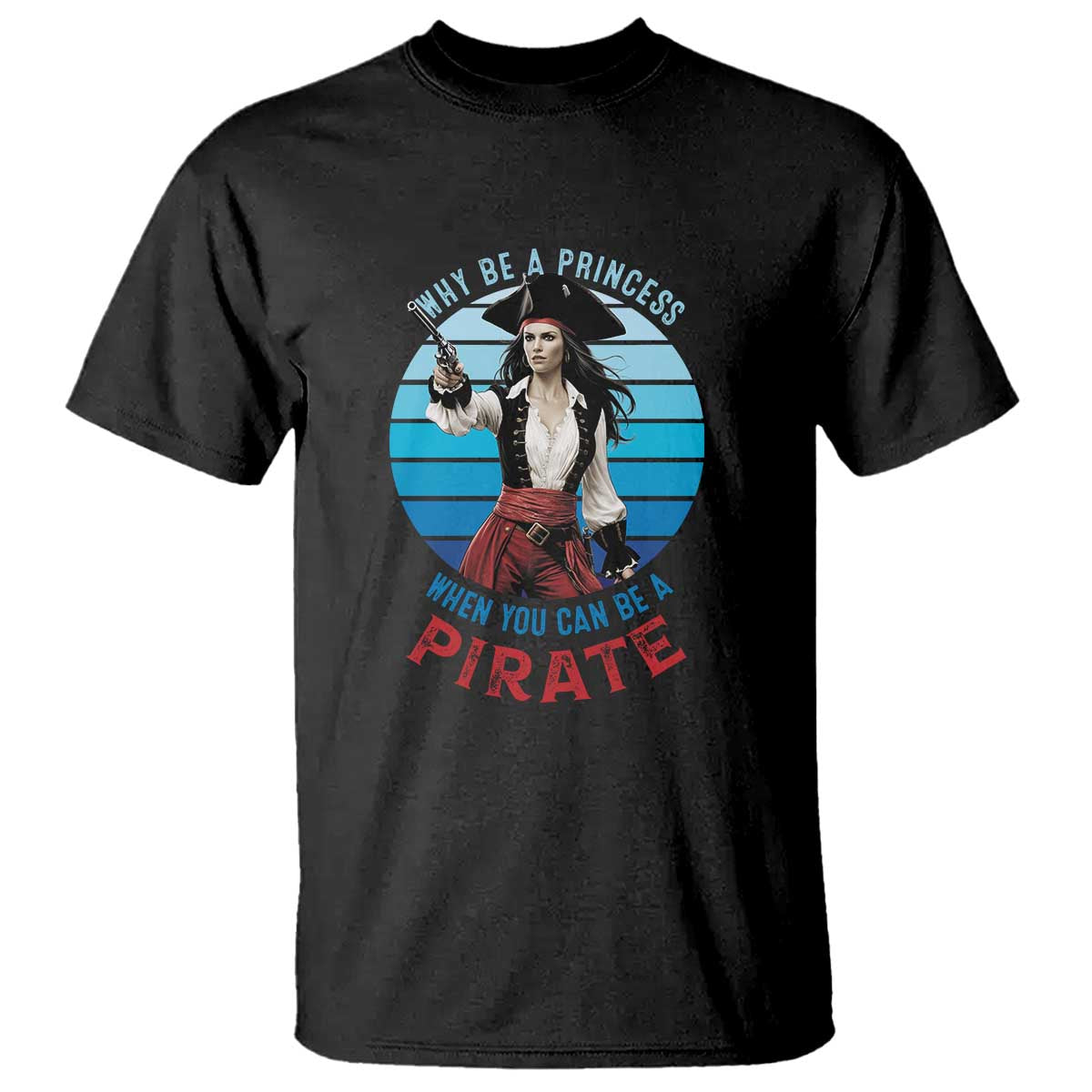Funny Pirate T Shirt Why Be A Princess When You Can Be A Pirate Retro - Wonder Print Shop