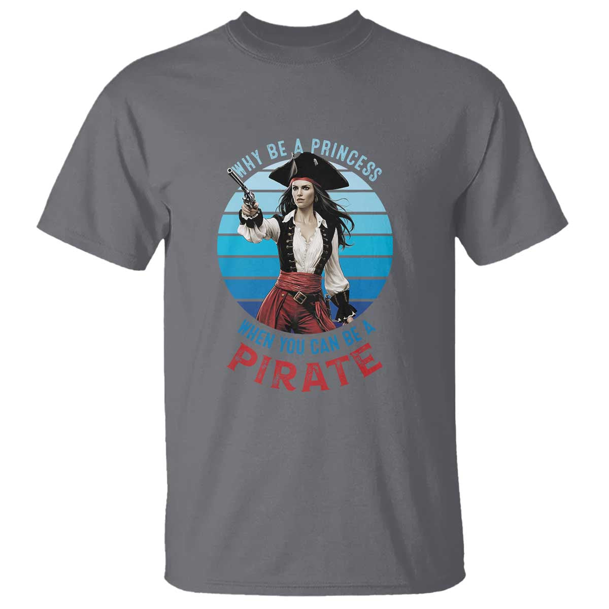 Funny Pirate T Shirt Why Be A Princess When You Can Be A Pirate Retro - Wonder Print Shop