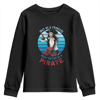 Funny Pirate Youth Sweatshirt Why Be A Princess When You Can Be A Pirate Retro