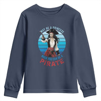 Funny Pirate Youth Sweatshirt Why Be A Princess When You Can Be A Pirate Retro
