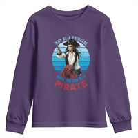 Funny Pirate Youth Sweatshirt Why Be A Princess When You Can Be A Pirate Retro