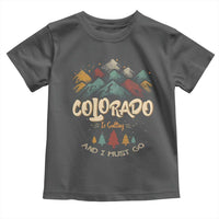 Colorado Is Calling And I Must Go Toddler T Shirt Nature Lover Outdoor Activities
